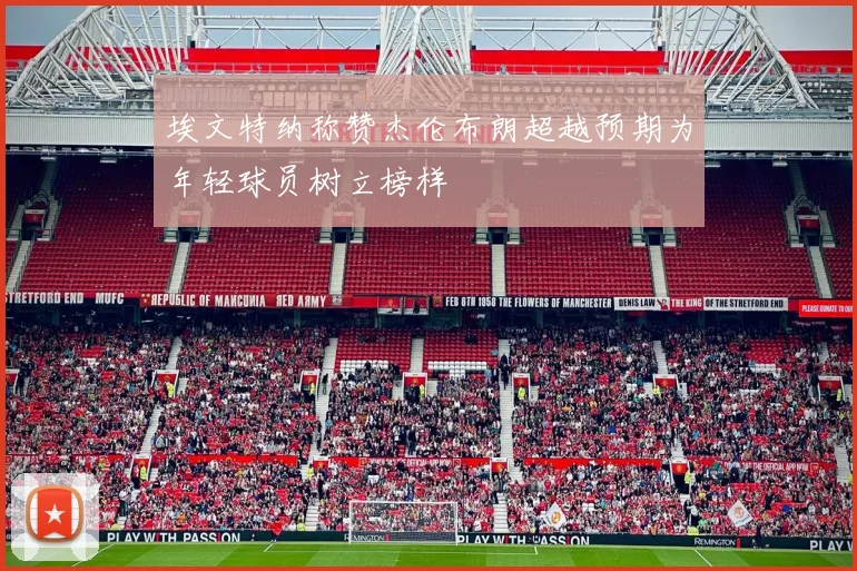 埃文特纳称赞杰伦布朗超越预期为年轻球员树立榜样