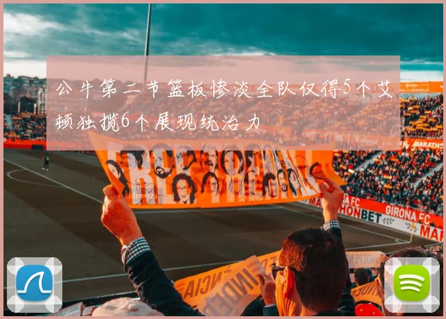 公牛第二节篮板惨淡全队仅得5个艾顿独揽6个展现统治力